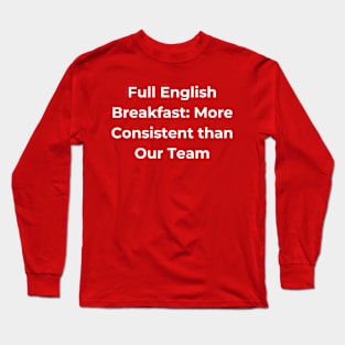 Euro 2024 - Full English Breakfast More Consistent than Our Team. Long Sleeve T-Shirt